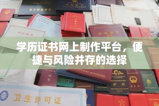 汾阳学历证书网上制作平台，便捷与风险并存的选择