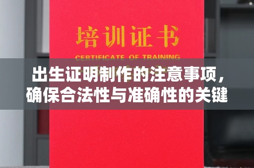 铁锋出生证明制作的注意事项，确保合法性与准确性的关键步骤